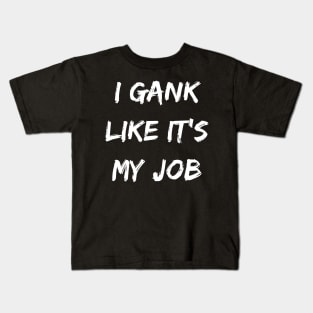 I gank like its my job. Funny Gamer shirt. Kids T-Shirt